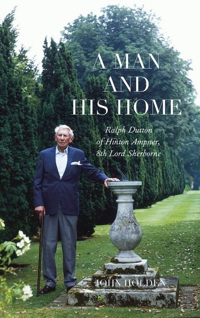 Ralph Dutton Of Hinton Ampner : A Man and his Home